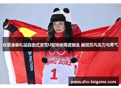 谷爱凌崇礼站自由式滑雪U型场地再度摘金 展现非凡实力与勇气
