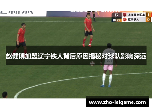 赵健博加盟辽宁铁人背后原因揭秘对球队影响深远